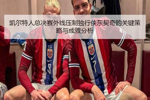 凯尔特人总决赛外线压制独行侠东契奇的关键策略与成败分析
